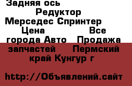  Задняя ось R245-3.5/H (741.455) Редуктор 46:11 Мерседес Спринтер 516 › Цена ­ 235 000 - Все города Авто » Продажа запчастей   . Пермский край,Кунгур г.